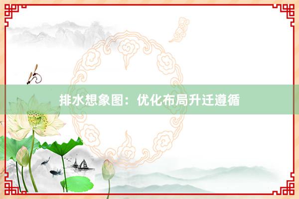排水想象图：优化布局升迁遵循